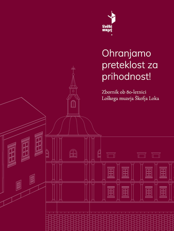 Ohranjamo preteklost za prihodnost: Zbornik ob 80-letnici Loškega muzeja Škofja Loka. <em>Foto: Avtorji grafike na naslovnici: Tak Kolektiv; oblikovanje: Luka Kravanja.</em>